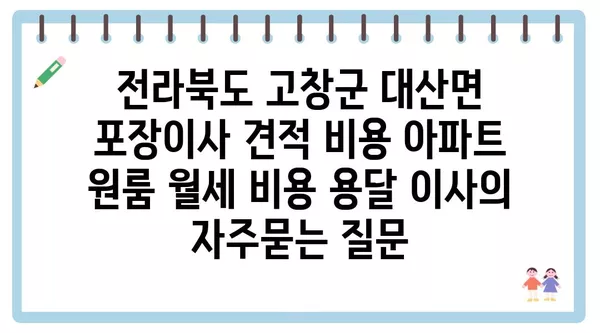 전라북도 고창군 대산면 포장이사 견적 비용 아파트 원룸 월세 비용 용달 이사