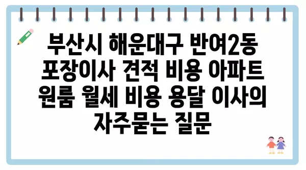 부산시 해운대구 반여2동 포장이사 견적 비용 아파트 원룸 월세 비용 용달 이사