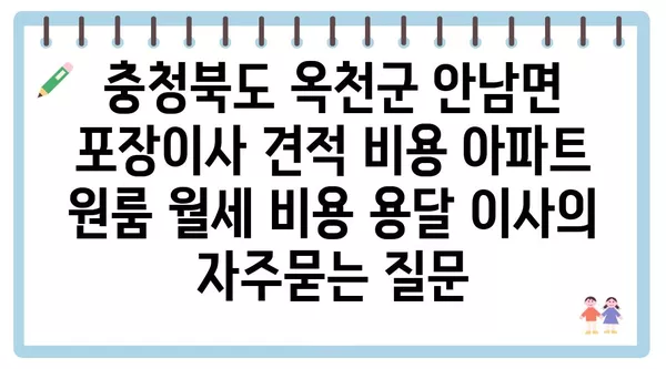 충청북도 옥천군 안남면 포장이사 견적 비용 아파트 원룸 월세 비용 용달 이사