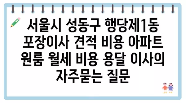 서울시 성동구 행당제1동 포장이사 견적 비용 아파트 원룸 월세 비용 용달 이사