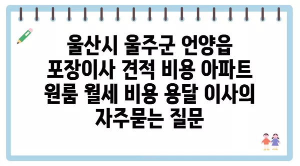 울산시 울주군 언양읍 포장이사 견적 비용 아파트 원룸 월세 비용 용달 이사