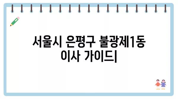 서울시 은평구 불광제1동 포장이사 견적 비용 아파트 원룸 월세 비용 용달 이사