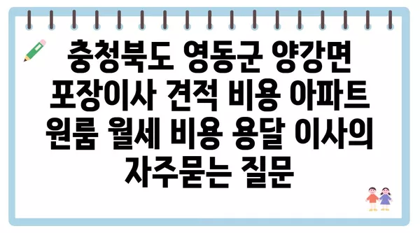 충청북도 영동군 양강면 포장이사 견적 비용 아파트 원룸 월세 비용 용달 이사