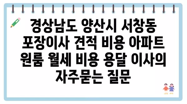 경상남도 양산시 서창동 포장이사 견적 비용 아파트 원룸 월세 비용 용달 이사