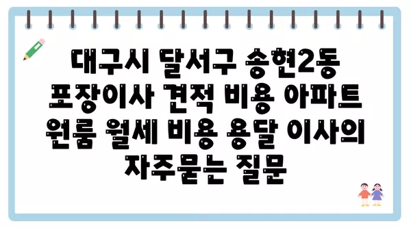 대구시 달서구 송현2동 포장이사 견적 비용 아파트 원룸 월세 비용 용달 이사