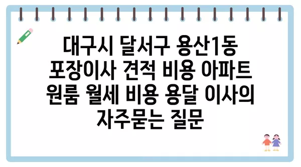 대구시 달서구 용산1동 포장이사 견적 비용 아파트 원룸 월세 비용 용달 이사