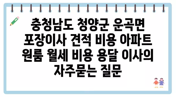 충청남도 청양군 운곡면 포장이사 견적 비용 아파트 원룸 월세 비용 용달 이사