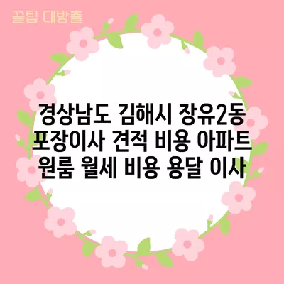 경상남도 김해시 장유2동 포장이사 견적 비용 아파트 원룸 월세 비용 용달 이사