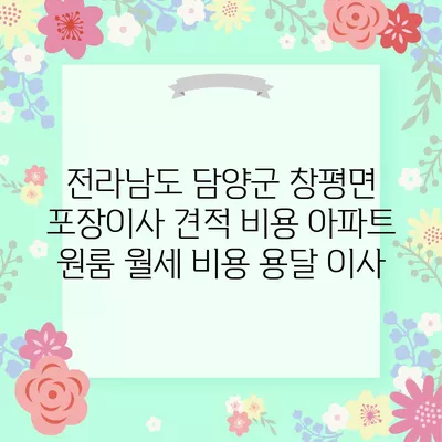 전라남도 담양군 창평면 포장이사 견적 비용 아파트 원룸 월세 비용 용달 이사