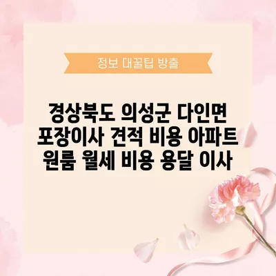 경상북도 의성군 다인면 포장이사 견적 비용 아파트 원룸 월세 비용 용달 이사