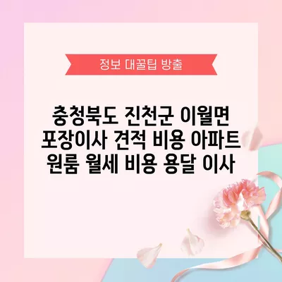 충청북도 진천군 이월면 포장이사 견적 비용 아파트 원룸 월세 비용 용달 이사