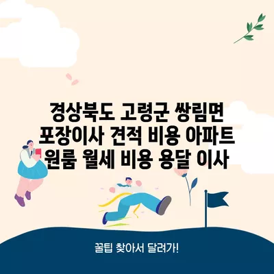 경상북도 고령군 쌍림면 포장이사 견적 비용 아파트 원룸 월세 비용 용달 이사