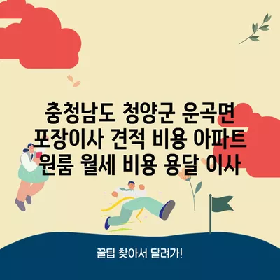 충청남도 청양군 운곡면 포장이사 견적 비용 아파트 원룸 월세 비용 용달 이사