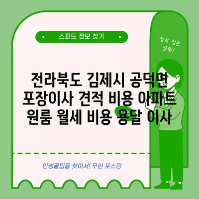 전라북도 김제시 공덕면 포장이사 견적 비용 아파트 원룸 월세 비용 용달 이사