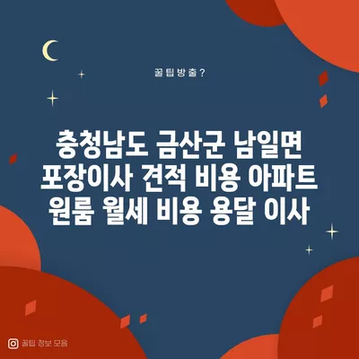 충청남도 금산군 남일면 포장이사 견적 비용 아파트 원룸 월세 비용 용달 이사