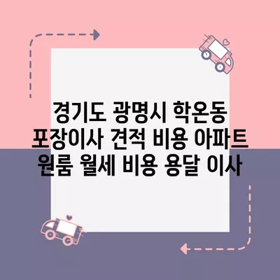 경기도 광명시 학온동 포장이사 견적 비용 아파트 원룸 월세 비용 용달 이사