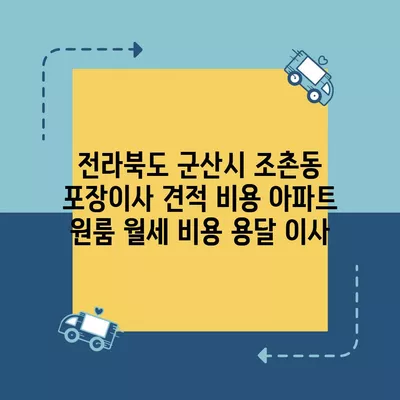 전라북도 군산시 조촌동 포장이사 견적 비용 아파트 원룸 월세 비용 용달 이사