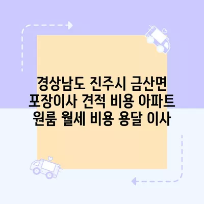 경상남도 진주시 금산면 포장이사 견적 비용 아파트 원룸 월세 비용 용달 이사