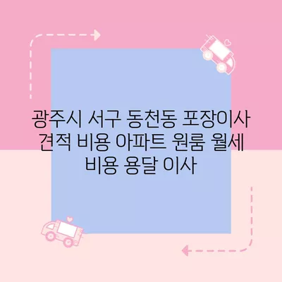 광주시 서구 동천동 포장이사 견적 비용 아파트 원룸 월세 비용 용달 이사