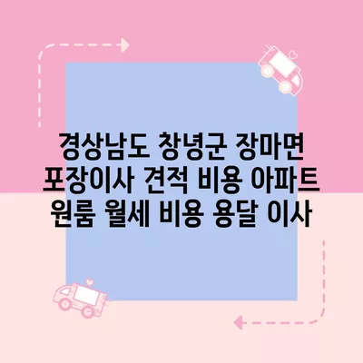 경상남도 창녕군 장마면 포장이사 견적 비용 아파트 원룸 월세 비용 용달 이사