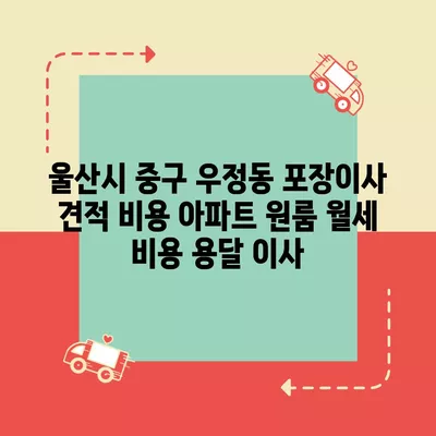 울산시 중구 우정동 포장이사 견적 비용 아파트 원룸 월세 비용 용달 이사