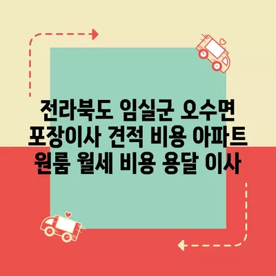 전라북도 임실군 오수면 포장이사 견적 비용 아파트 원룸 월세 비용 용달 이사