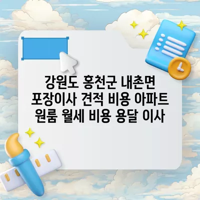 강원도 홍천군 내촌면 포장이사 견적 비용 아파트 원룸 월세 비용 용달 이사