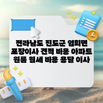 전라남도 진도군 임회면 포장이사 견적 비용 아파트 원룸 월세 비용 용달 이사