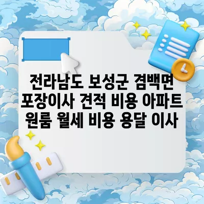 전라남도 보성군 겸백면 포장이사 견적 비용 아파트 원룸 월세 비용 용달 이사