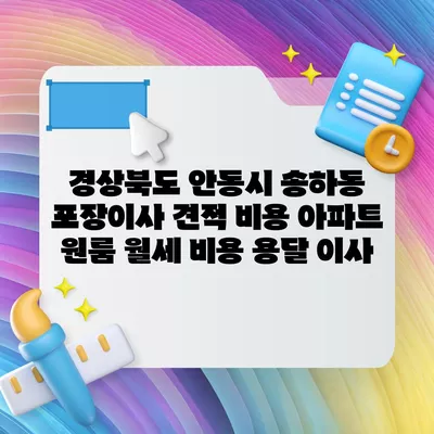 경상북도 안동시 송하동 포장이사 견적 비용 아파트 원룸 월세 비용 용달 이사