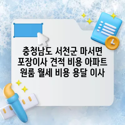 충청남도 서천군 마서면 포장이사 견적 비용 아파트 원룸 월세 비용 용달 이사