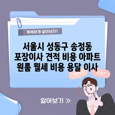 서울시 성동구 송정동 포장이사 견적 비용 아파트 원룸 월세 비용 용달 이사