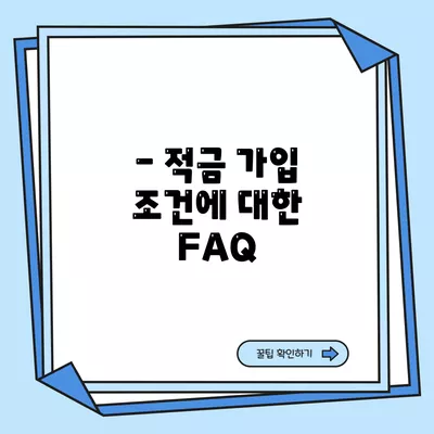 – 적금 가입 조건에 대한 FAQ