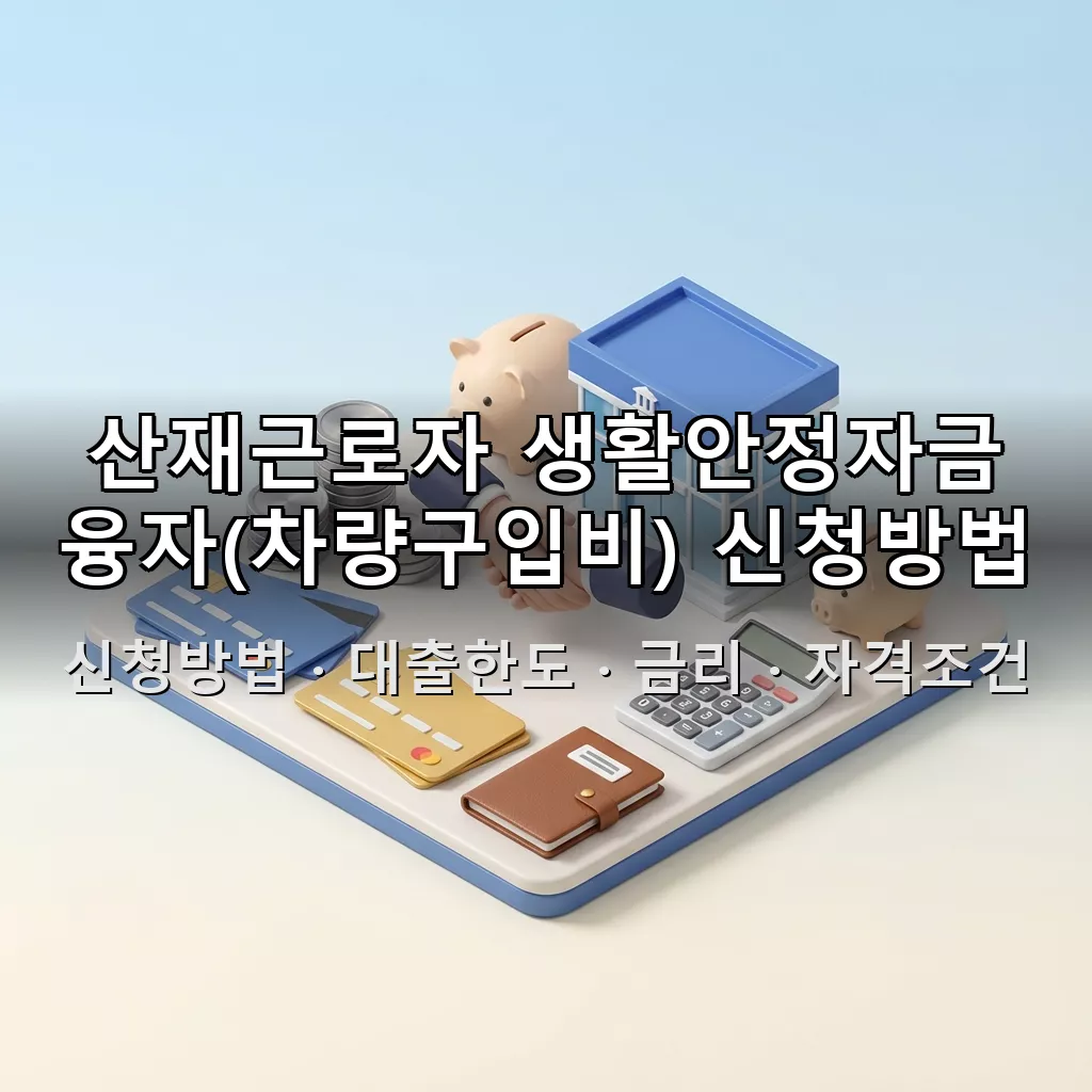 산재근로자 생활안정자금 융자(차량구입비) 신청방법 대출한도 금리 자격조건 총정리